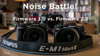 Olympus E-M1 MKII Firmware 3.0 vs. Firmware 2.3 - NOISE BATTLE!