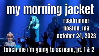 My Morning Jacket - 10/24/23 - Touch Me I'm Going to Scream, Pt. 1 & 2 at Roadrunner, Boston, MA