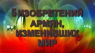 5 изобретений армян, изменивших мир