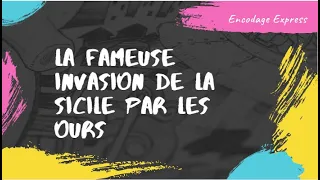 ENCODAGE EXPRESS _ La fameuse invasion de la Sicile par les ours