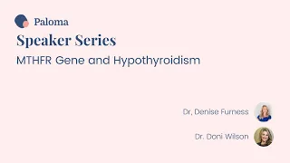 Paloma Health Speaker Series: MTHFR Gene and Hypothyroidism