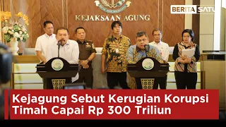 Bukan Rp 271 Triliun, Kejagung Sebut Kerugian Korupsi Timah Capai Rp 300 Triliun | Beritasatu