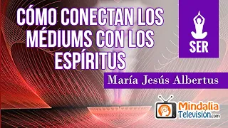 Cómo conectan los médiums con los espíritus, por María Jesús Albertus