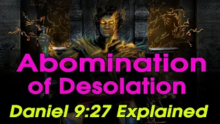 The Abomination of Desolation - Daniel 9:27 - Finally Explained.