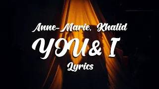 Anne-Marie - YOU & I ft. Khalid | (Lyrics)