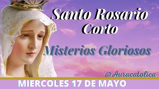 Santo Rosario Corto de hoy Miercoles 17 de Mayo  Misterios Gloriosos Rosario a la Virgen María