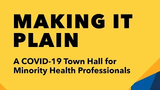 Making It Plain: A COVID-19 Town Hall for Minority Health Professionals