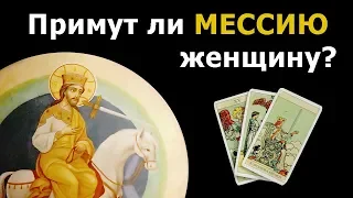 Примут ли Мессию как женщину те, кто ждет Мессию? Гадание на картах Таро.