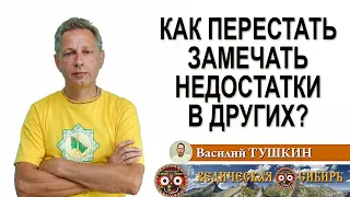 Как перестать замечать недостатки в других?