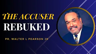 The Accuser Rebuked | Pr. Walter L Pearson Jr