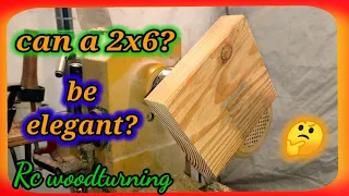 wood turning - can a 2x6 be elegant?
