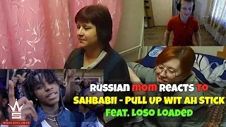 RUSSIAN MOM REACTS to SahBabii - Pull Up Wit Ah Stick Feat. Loso Loaded REACTION