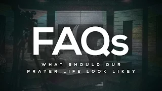 Nathan Morris - FAQ's: What should our prayer life look like?