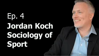 Jordan Koch: Sociology of Sport | Andrius Valevicius Podcast EP 4