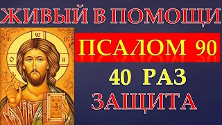 ПСАЛОМ 90!  40 РАЗ!!! СЛУШАЙ!  ЖИВЫЙ В ПОМОЩИ! ЗАЩИТА!