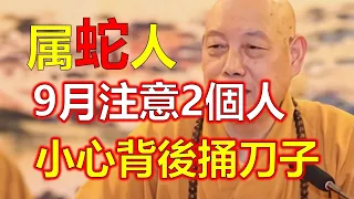 生肖蛇9月注意提防兩種人，要注意生肖蛇9月份需要小心謹慎月份，屬蛇人會遇到兩種不利的人，這兩種人都會給你們帶來麻煩和傷害，所以屬蛇人要注意防範，屬蛇人不要輕易相信別人十二生肖，2024生肖運勢（生肖）