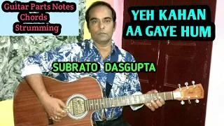 YEH KAHAN AA GAYE HUM - Guitar Parts Notes Chords Strumming - SUBRATO DASGUPTA