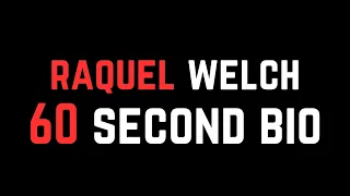 Raquel Welch: 60 Second Bio