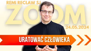 Uratować człowieka | Remi Recław SJ | Zoom - 24.05