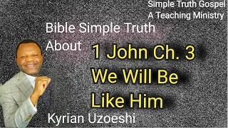 1 John Ch. 3 We will be Like Him by Kyrian Uzoeshi