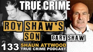 Roy Shaw's Son: Gary Shaw | True Crime Podcast 133 with Wild Man