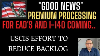 *Good News* Premium Processing for EAD and I 140s coming soon..