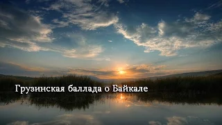 Georgian ballad about Baikal / Грузинская баллада о Байкале