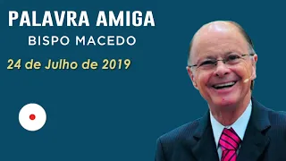 Palavra Amiga Bispo Macedo - 24 de Julho de 2019