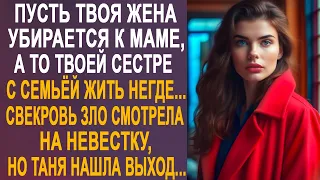 - Пусть твоя жена уезжает к маме, а то твоей сестре жить негде - Таня застыла от слов свекрови...