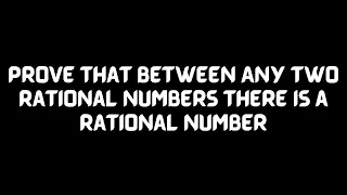 Prove that Between Any Two Rational Numbers There is A Rational Number