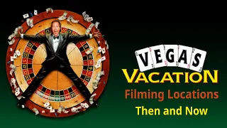 National Lampoon's Vegas Vacation Filming Locations - Then and Now