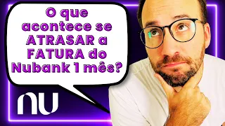 O que acontece se ATRASAR a FATURA do Nubank 1 mês?