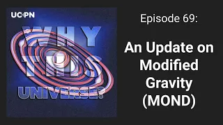 69 - An Update on Modified Gravity (MOND) | Why This Universe