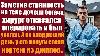 Заметив странность на теле дочери богача, хирург отказался оперировать и был уволен.А на следующий..