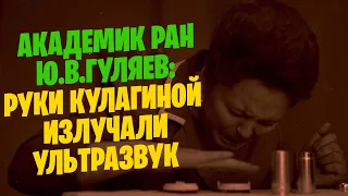 Академик Ю.В. Гуляев о Н. Кулагиной: "Мы впервые открыли излучение ультразвука человеком"