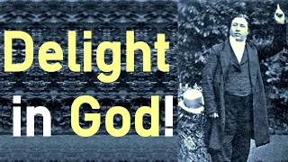 Delight in God! - Charles Haddon (C.H.) Spurgeon Sermon (Psalm 37:4)