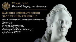 Лекция «Как жил императорский двор при Екатерине II?». Из цикла «Екатерина II: остроумная история»