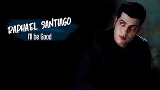 Raphael Santiago | I'll be Good