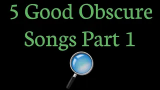 5 Good Obscure Songs Part 1