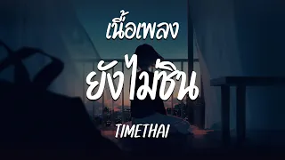 ยังไม่ชิน - TIMETHAI  ( เนื้อเพลง )