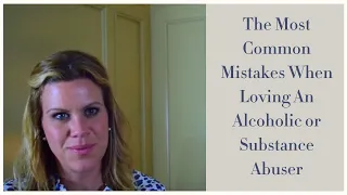 The Most Common Mistakes When Loving An Alcoholic or Substance Abuser