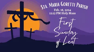 Feb.18, 2024 / 12:15 PM Mass / First Sunday of Lent.