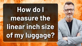 How do I measure the linear inch size of my luggage?