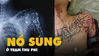 Nổ súng hoa cải ở trạm thu phí, nam thanh niên chi chít vết đạn trên người