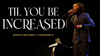 Til You Be Increased | Apostle Matthew L. Stevenson III