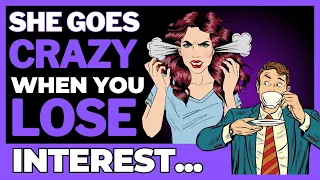 WHEN A MAN LOSES INTEREST, THE WOMAN GOES CRAZY!!