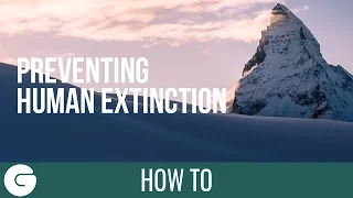 Human Extinction and How To Prevent It