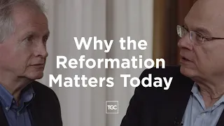 Keller, Piper, and Carson on Why the Reformation Matters Today