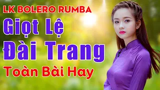 Giọt Lệ Đài Trang - Ca Nhạc Trữ Tình Toàn Bài Hay | LK Nhạc Trữ Tình Bolero Rumba 2024