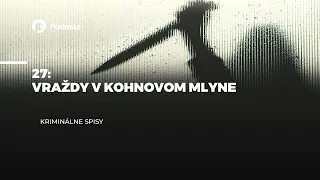 27 - Vraždy v Kohnovom mlyne (podcast: KRIMINÁLNE SPISY)